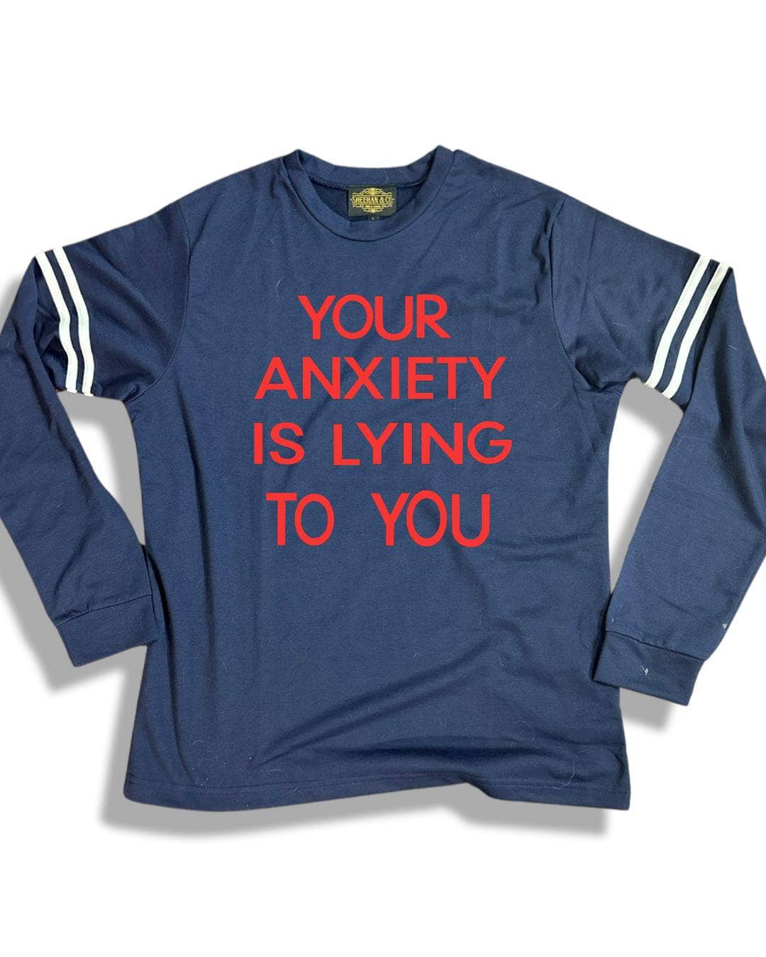 Your Anxiety is Lying to You Statement on French Terry Sweatshirt - Sheehan and Co.